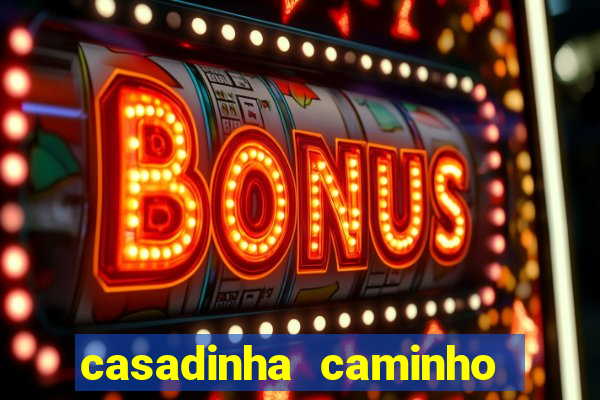 casadinha caminho da sorte